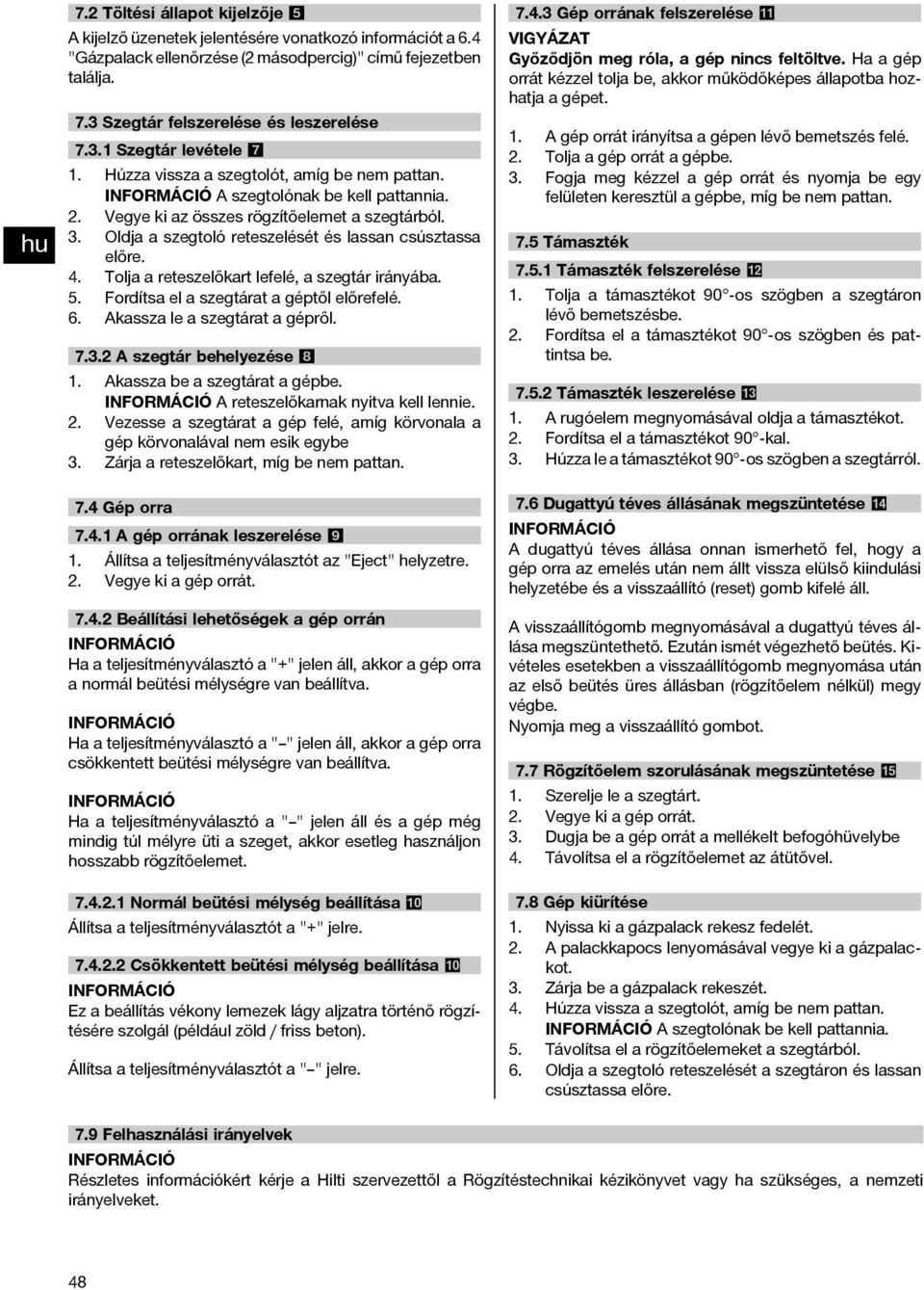 Oldja a szegtoló reteszelését és lassan csúsztassa előre. 4. Tolja a reteszelőkart lefelé, a szegtár irányába. 5. Fordítsa el a szegtárat a géptől előrefelé. 6. Akassza le a szegtárat a gépről. 7.3.