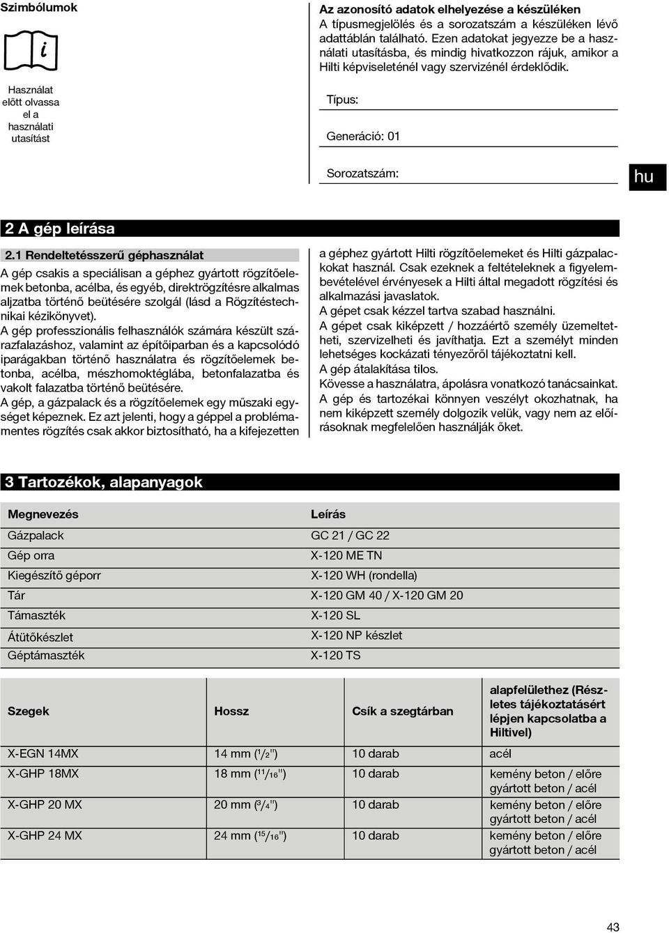 Rendeltetésszerű géphasználat A gép csakis a speciálisan a géphez gyártott rögzítőelemek betonba, acélba, és egyéb, direktrögzítésre alkalmas aljzatba történő beütésére szolgál (lásd a