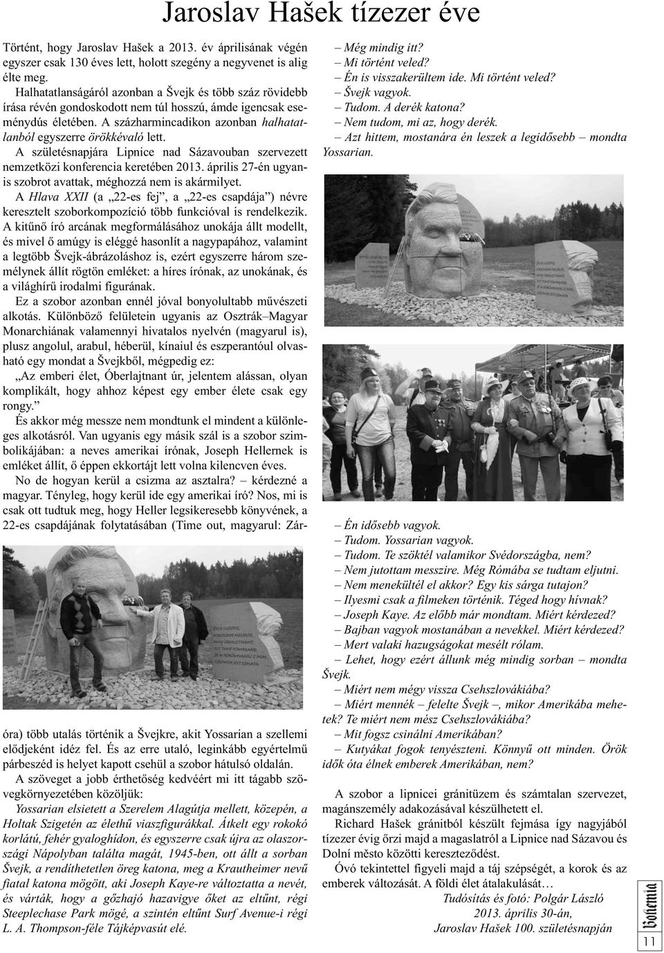 A százharmincadikon azonban halhatatlanból egyszerre örökkévaló lett. A születésnapjára Lipnice nad Sázavouban szervezett nemzetközi konferencia keretében 2013.