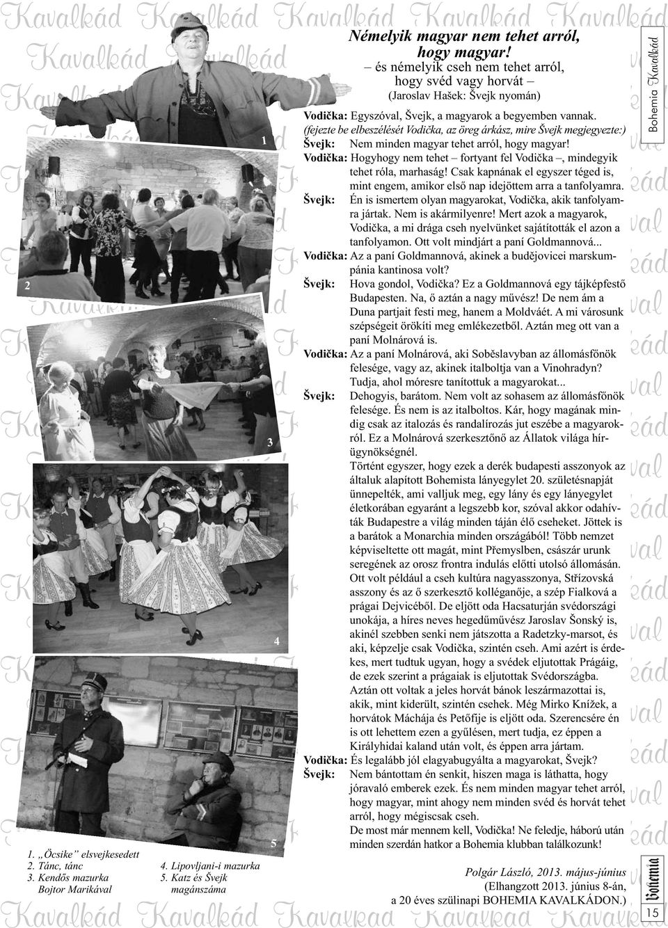 Švejk, a magyarok a begyemben vannak.