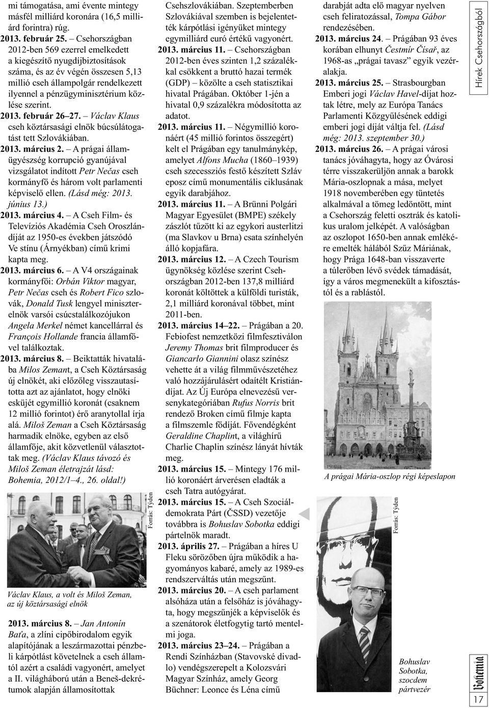 2013. február 26 27. Václav Klaus cseh köztársasági elnök búcsúlátogatást tett Szlovákiában. 2013. március 2.