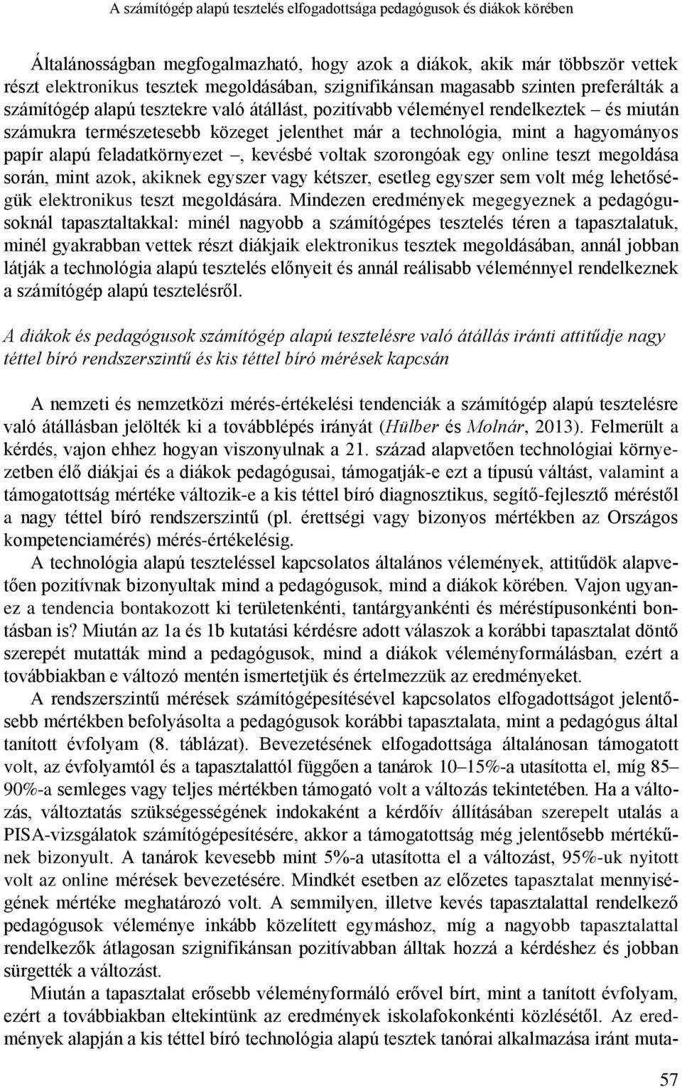 a hagyományos papír alapú feladatkörnyezet, kevésbé voltak szorongóak egy online teszt megoldása során, mint azok, akiknek egyszer vagy kétszer, esetleg egyszer sem volt még lehetőségük elektronikus