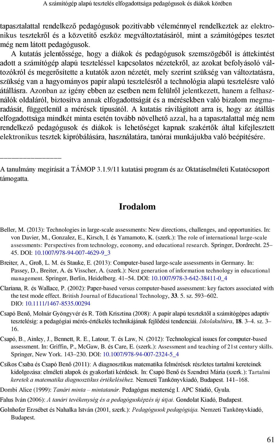 A kutatás jelentőssége, hogy a diákok és pedagógusok szemszögéből is áttekintést adott a számítógép alapú teszteléssel kapcsolatos nézetekről, az azokat befolyásoló változókról és megerősítette a