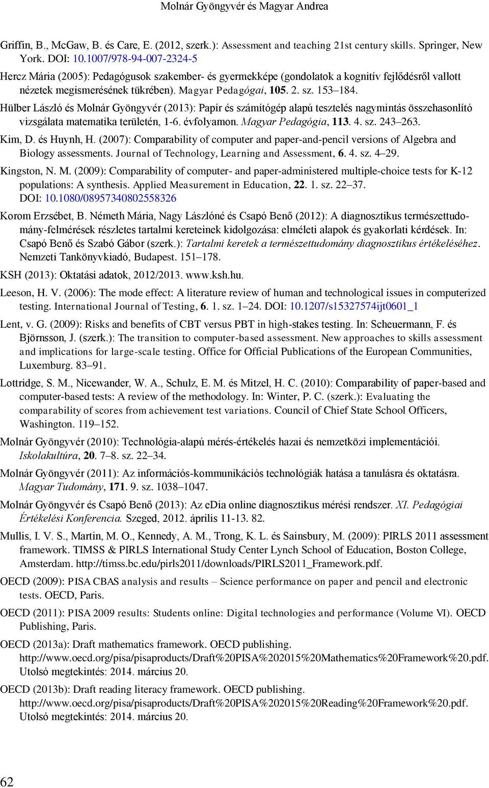 Hülber László és Molnár Gyöngyvér (2013): Papír és számítógép alapú tesztelés nagymintás összehasonlító vizsgálata matematika területén, 1-6. évfolyamon. Magyar Pedagógia, 113. 4. sz. 243 263. Kim, D.