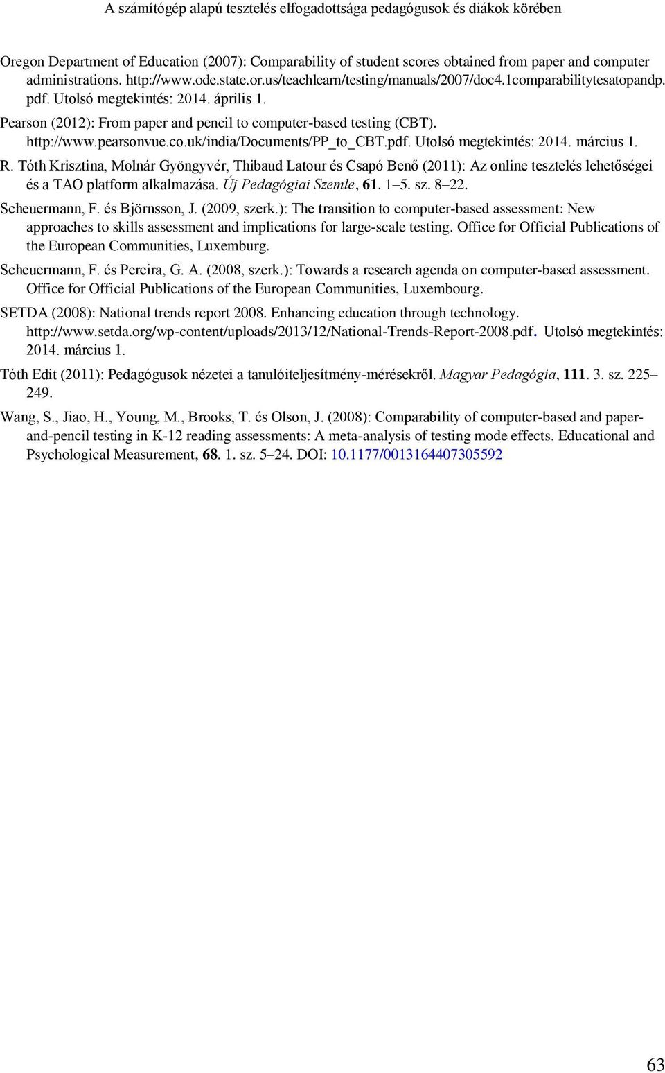 Pearson (2012): From paper and pencil to computer-based testing (CBT). http://www.pearsonvue.co.uk/india/documents/pp_to_cbt.pdf. Utolsó megtekintés: 2014. március 1. R.