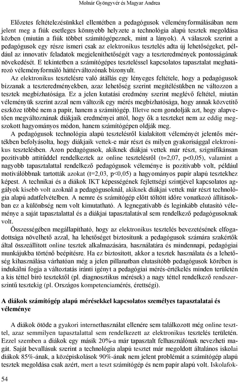 A válaszok szerint a pedagógusok egy része ismeri csak az elektronikus tesztelés adta új lehetőségeket, például az innovatív feladatok megjeleníthetőségét vagy a teszteredmények pontosságának