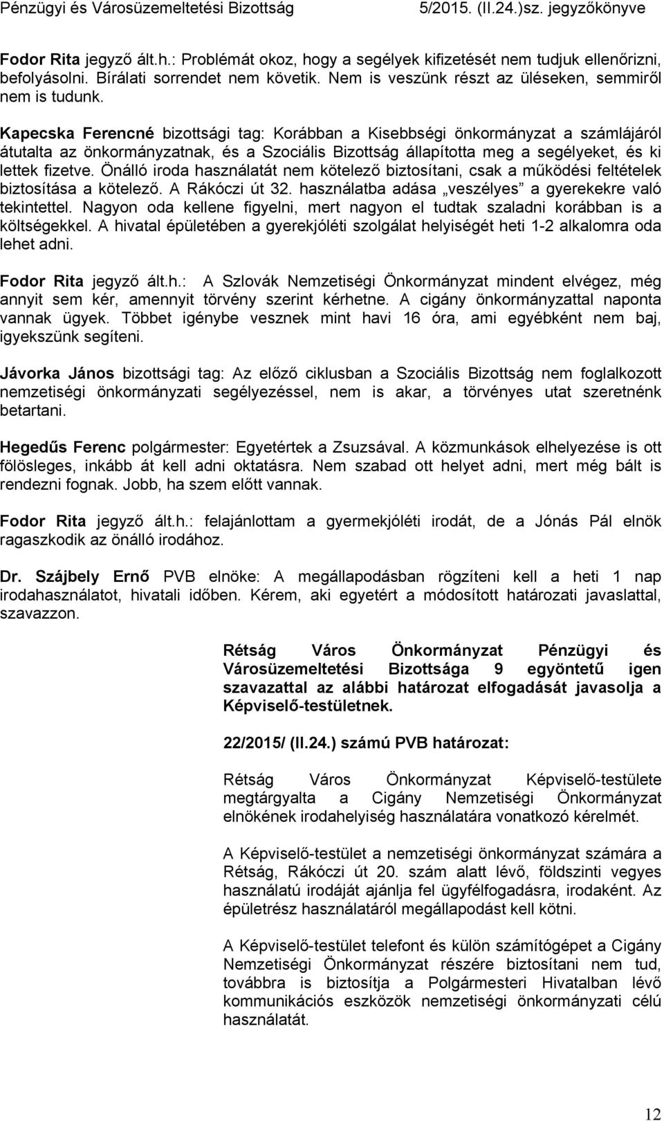 Önálló iroda használatát nem kötelező biztosítani, csak a működési feltételek biztosítása a kötelező. A Rákóczi út 32. használatba adása veszélyes a gyerekekre való tekintettel.