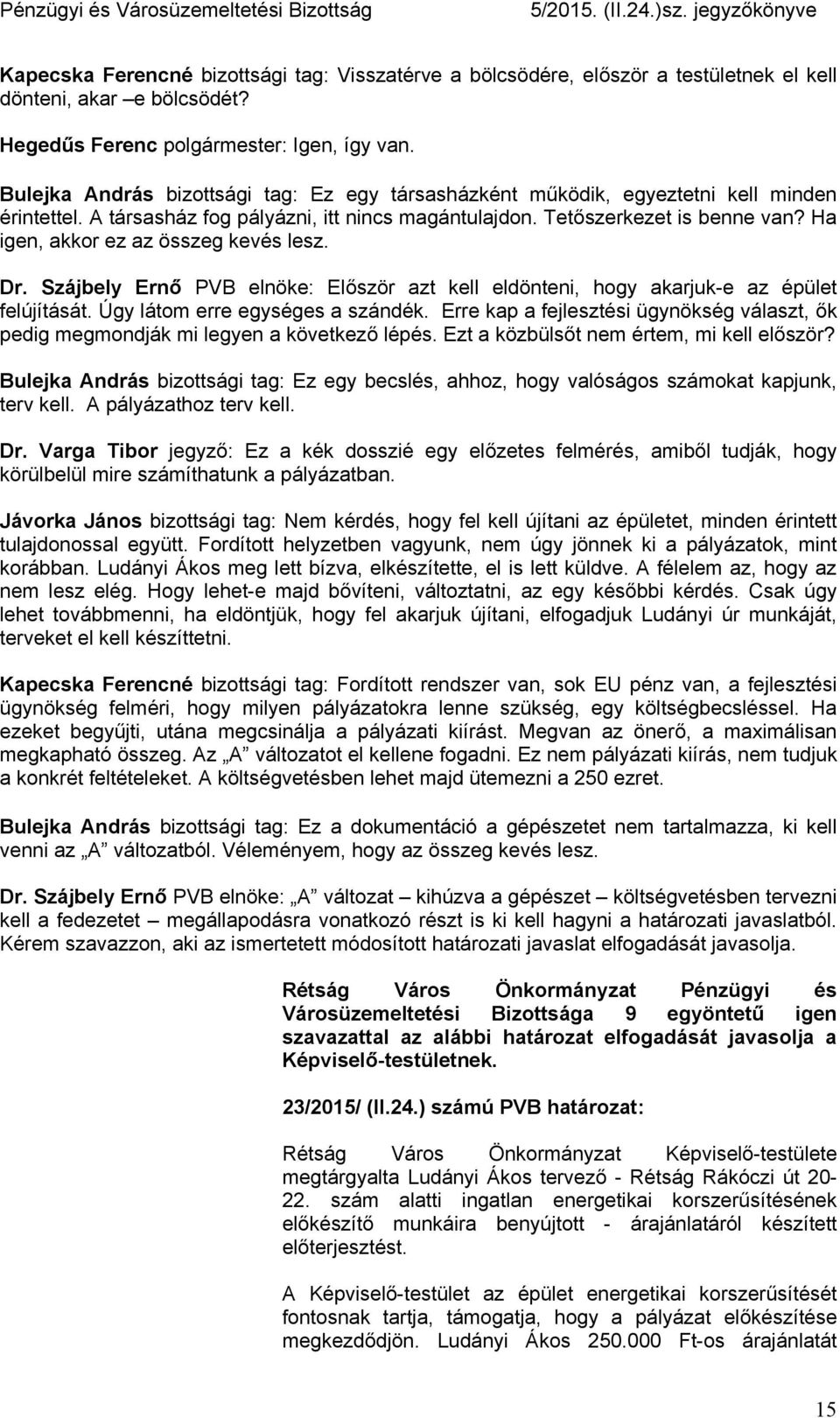 Ha igen, akkor ez az összeg kevés lesz. Dr. Szájbely Ernő PVB elnöke: Először azt kell eldönteni, hogy akarjuk-e az épület felújítását. Úgy látom erre egységes a szándék.