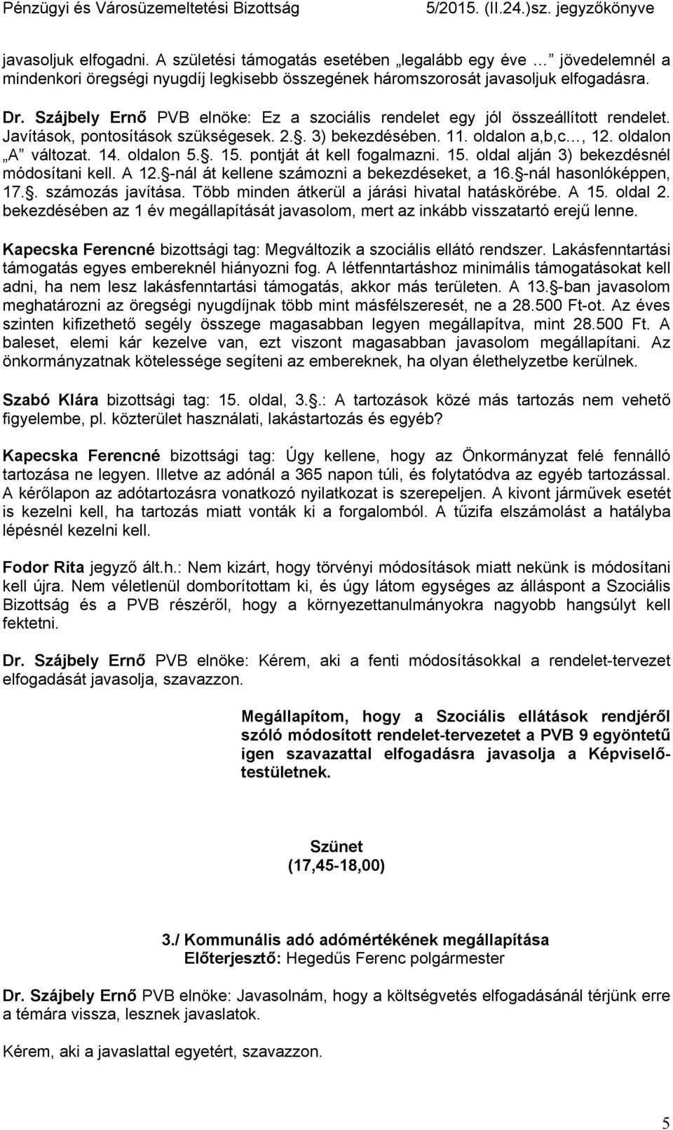 . 15. pontját át kell fogalmazni. 15. oldal alján 3) bekezdésnél módosítani kell. A 12. -nál át kellene számozni a bekezdéseket, a 16. -nál hasonlóképpen, 17.. számozás javítása.