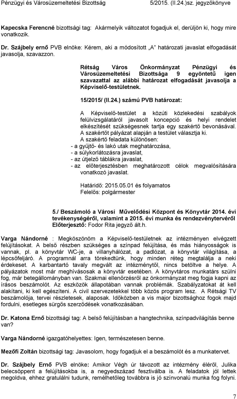 ) számú PVB határozat: A Képviselő-testület a közúti közlekedési szabályok felülvizsgálatáról javasolt koncepció és helyi rendelet elkészítését szükségesnek tartja egy szakértő bevonásával.