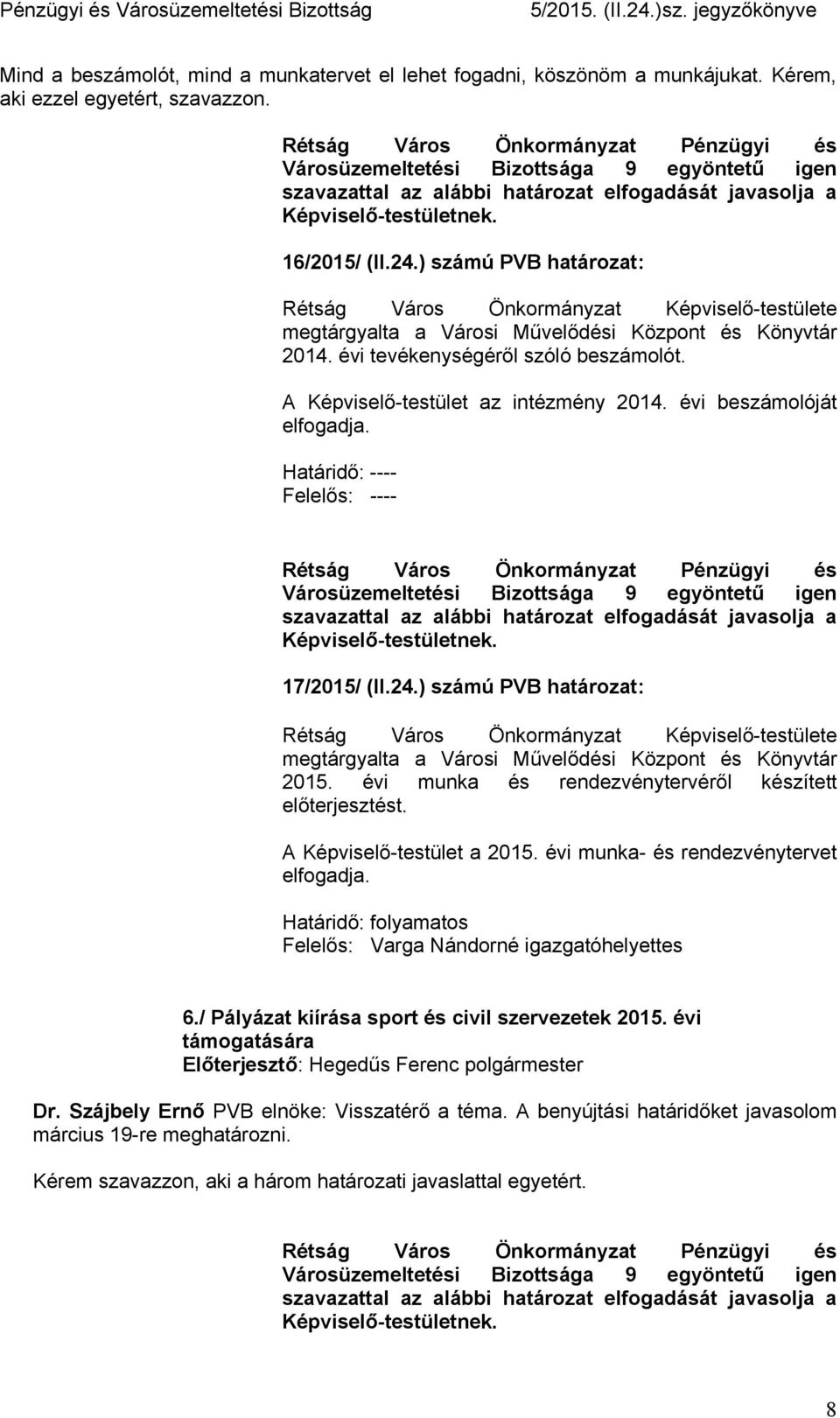 Határidő: ---- Felelős: ---- 17/2015/ (II.24.) számú PVB határozat: megtárgyalta a Városi Művelődési Központ és Könyvtár 2015. évi munka és rendezvénytervéről készített előterjesztést.