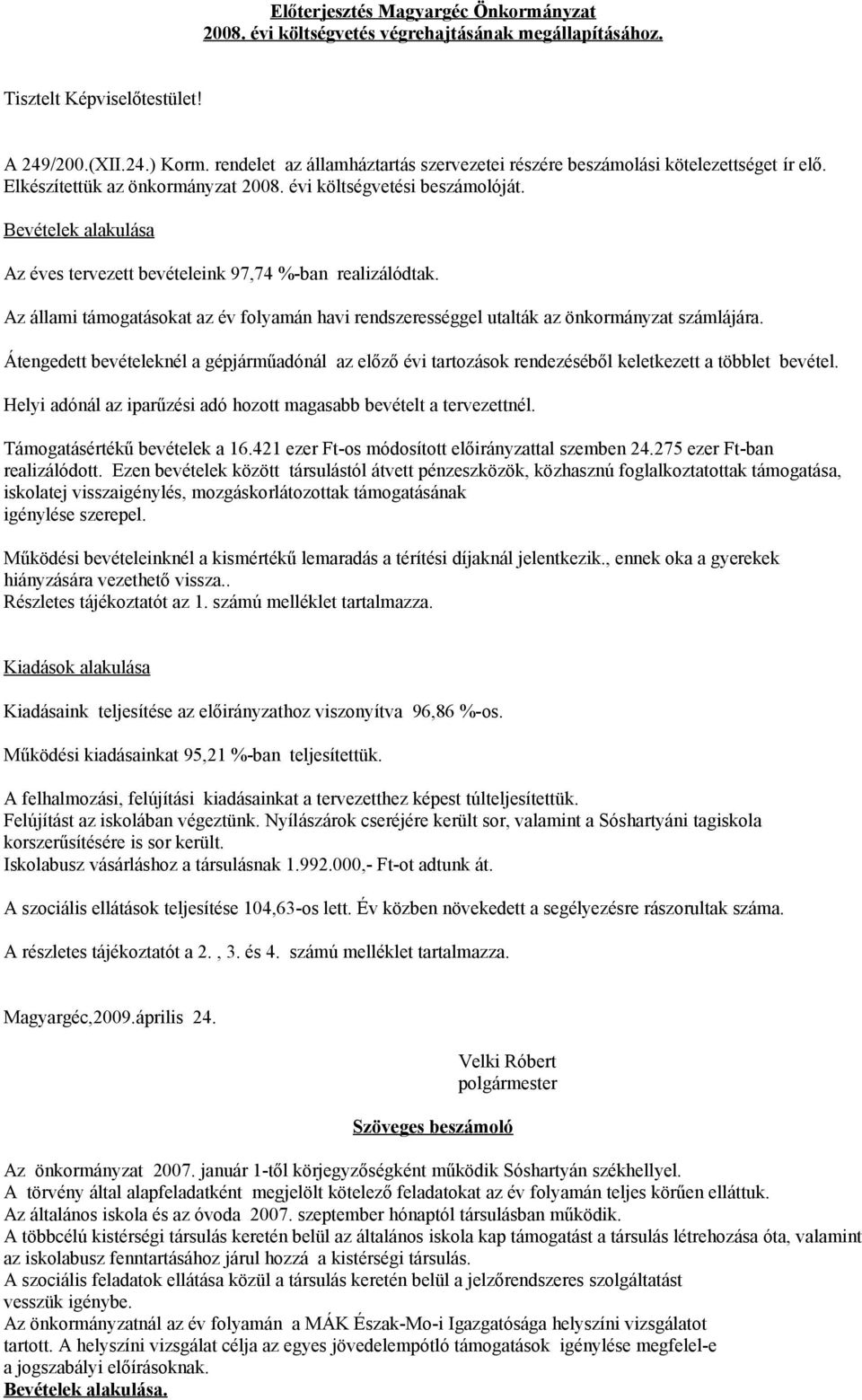 Bevételek alakulása Az éves tervezett bevételeink 97,74 %-ban realizálódtak. Az állami támogatásokat az év folyamán havi rendszerességgel utalták az önkormányzat számlájára.