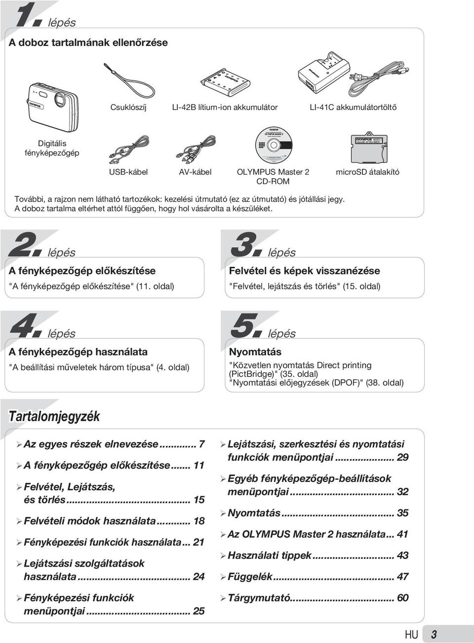 lépés A fényképezőgép előkészítése "A fényképezőgép előkészítése" (11. oldal) 3. lépés Felvétel és képek visszanézése "Felvétel, lejátszás és törlés" (15. oldal) 4.