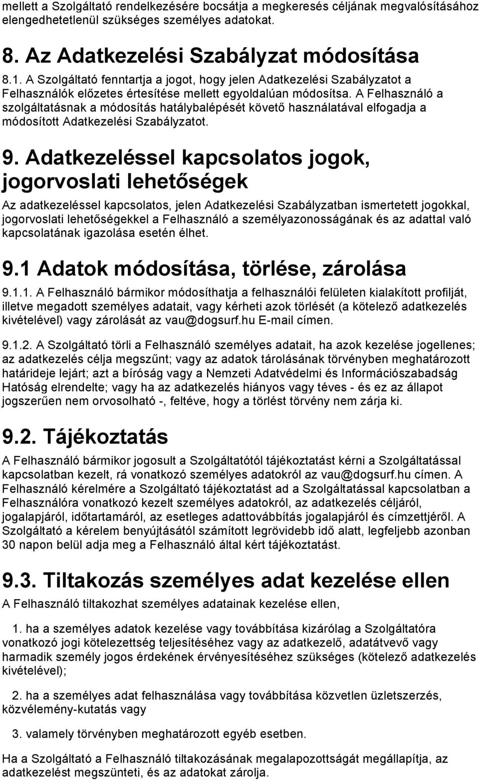 A Felhasználó a szolgáltatásnak a módosítás hatálybalépését követő használatával elfogadja a módosított Adatkezelési Szabályzatot. 9.