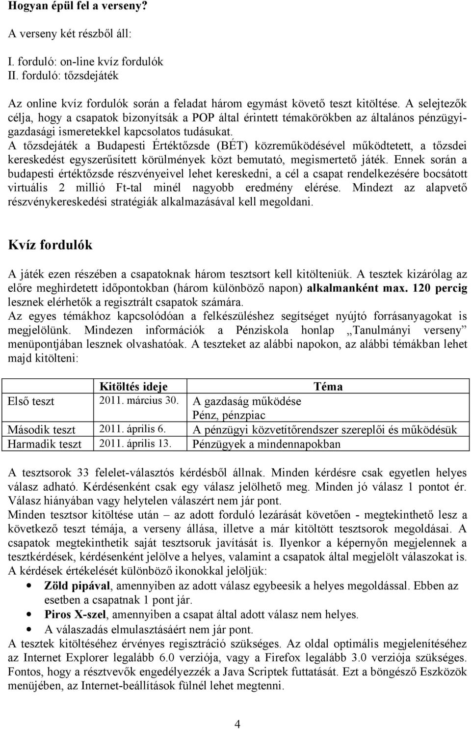 A tőzsdejáték a Budapesti Értéktőzsde (BÉT) közreműködésével működtetett, a tőzsdei kereskedést egyszerűsített körülmények közt bemutató, megismertető játék.