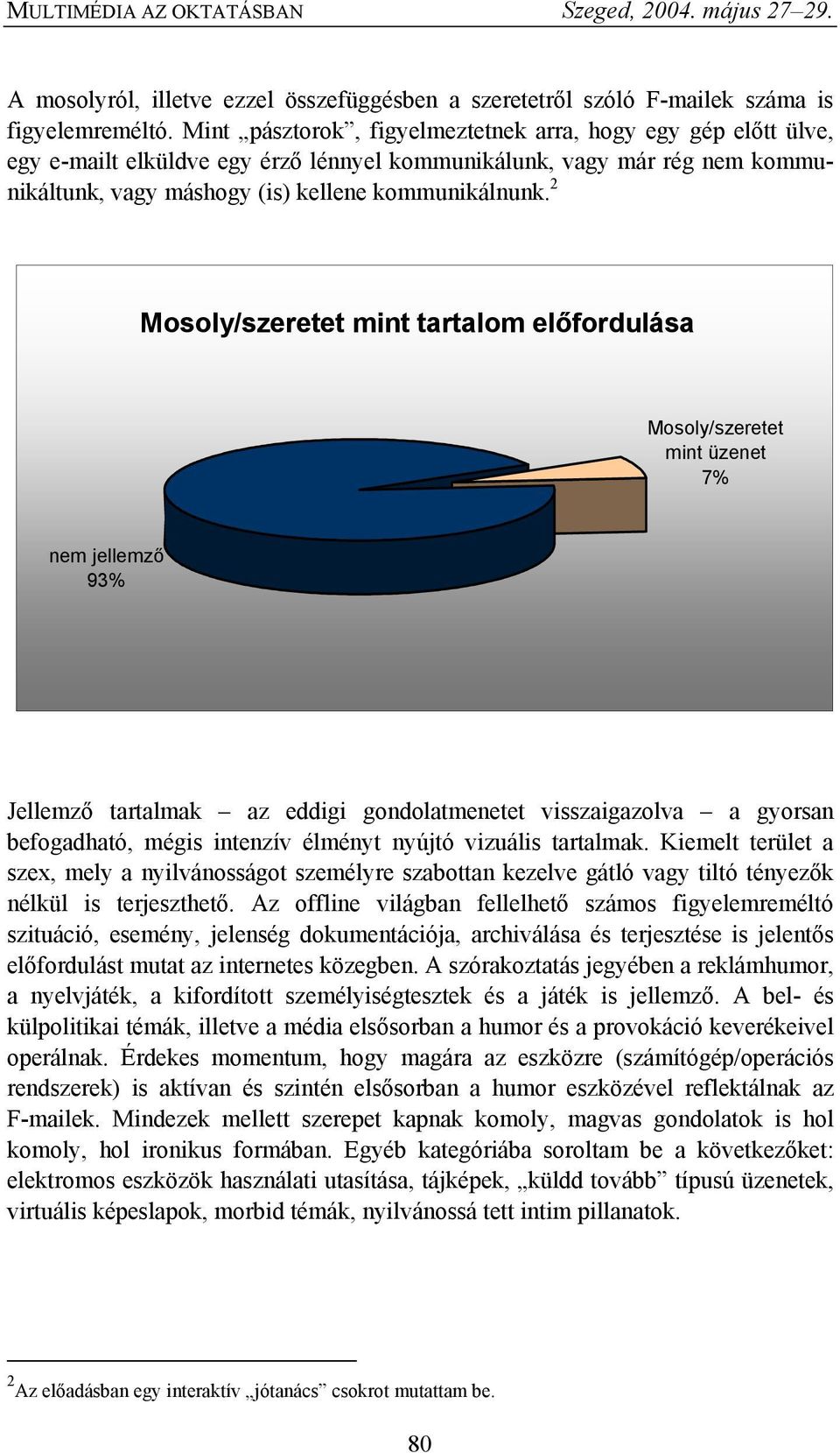 2 Mosoly/szeretet mint tartalom előfordulása Mosoly/szeretet mint üzenet 7% nem jellemző 93% Jellemző tartalmak az eddigi gondolatmenetet visszaigazolva a gyorsan befogadható, mégis intenzív élményt