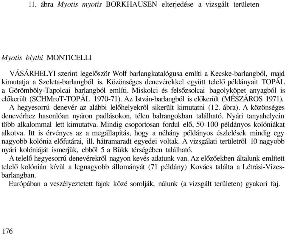 Miskolci és felsőzsolcai bagolyköpet anyagból is előkerült (SCHMroT-TOPÁL 1970-71). Az István-barlangból is előkerült (MÉSZÁROS 1971).