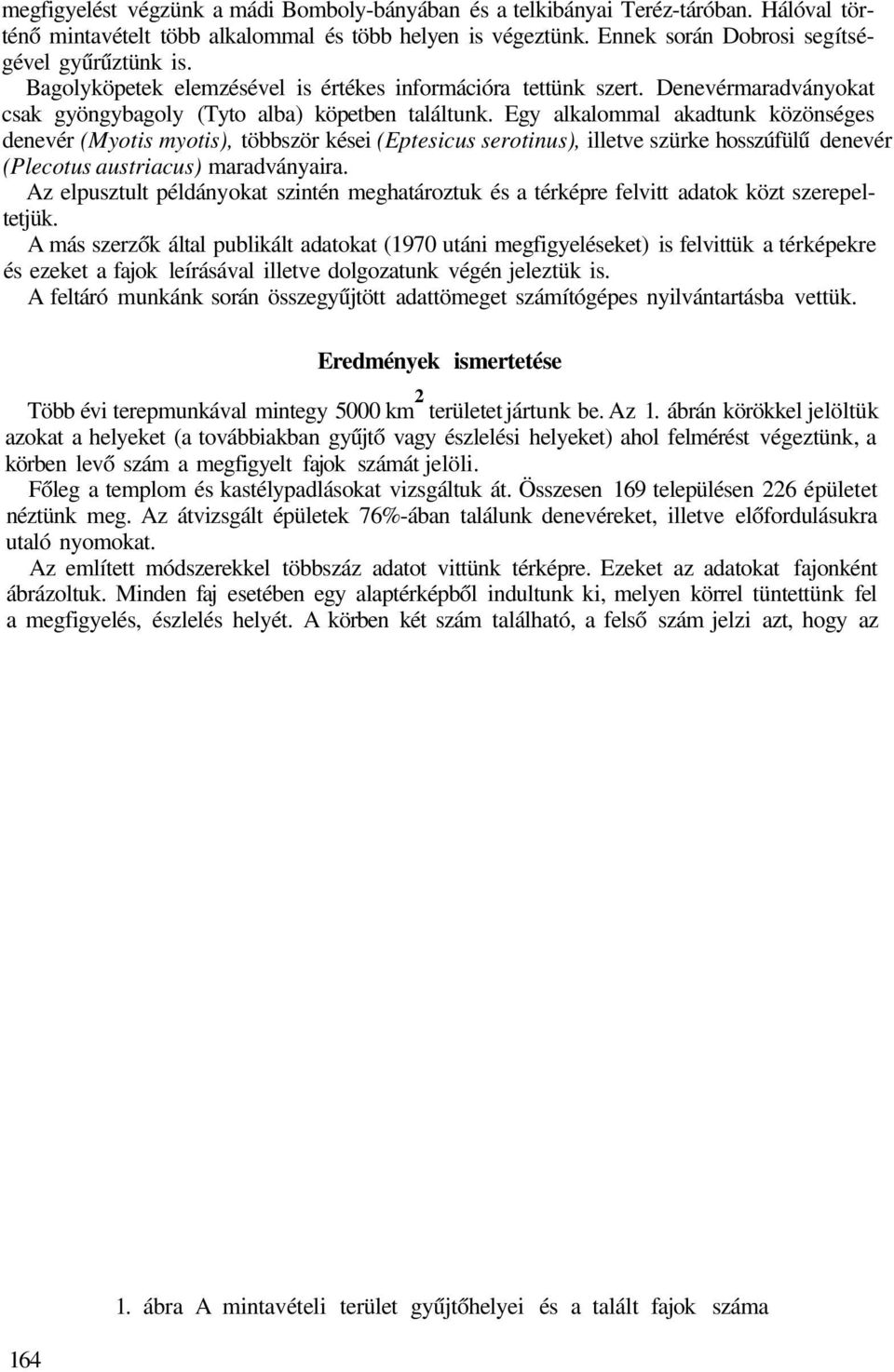 Egy alkalommal akadtunk közönséges denevér (Myotis myotis), többször kései (Eptesicus serotinus), illetve szürke hosszúfülű denevér (Plecotus austriacus) maradványaira.
