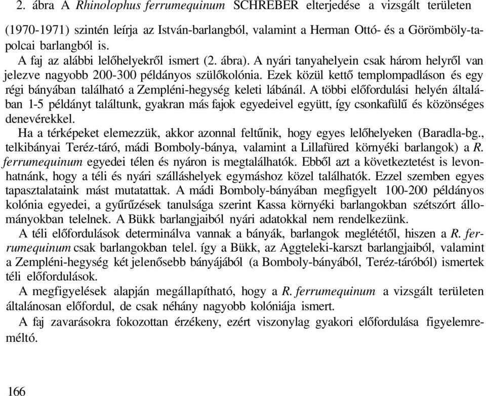Ezek közül kettő templompadláson és egy régi bányában található a Zempléni-hegység keleti lábánál.
