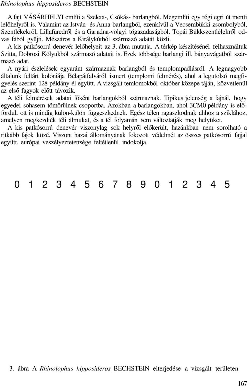 Mészáros a Királykútból származó adatát közli. A kis patkósorrú denevér lelőhelyeit az 3. ábra mutatja. A térkép készítésénél felhasználtuk Szitta, Dobrosi Kőlyukból származó adatait is.