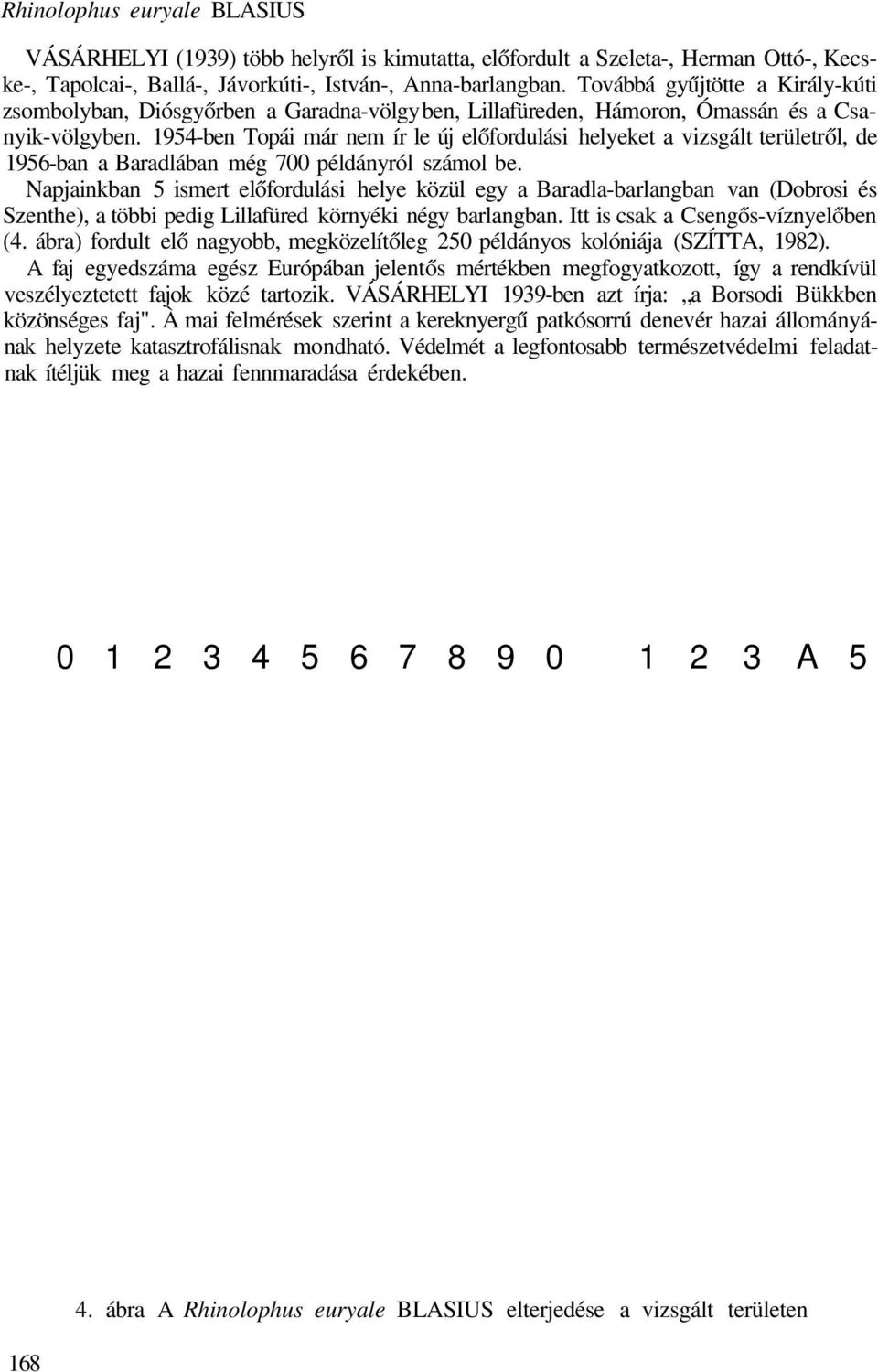 1954-ben Topái már nem ír le új előfordulási helyeket a vizsgált területről, de 1956-ban a Baradlában még 700 példányról számol be.