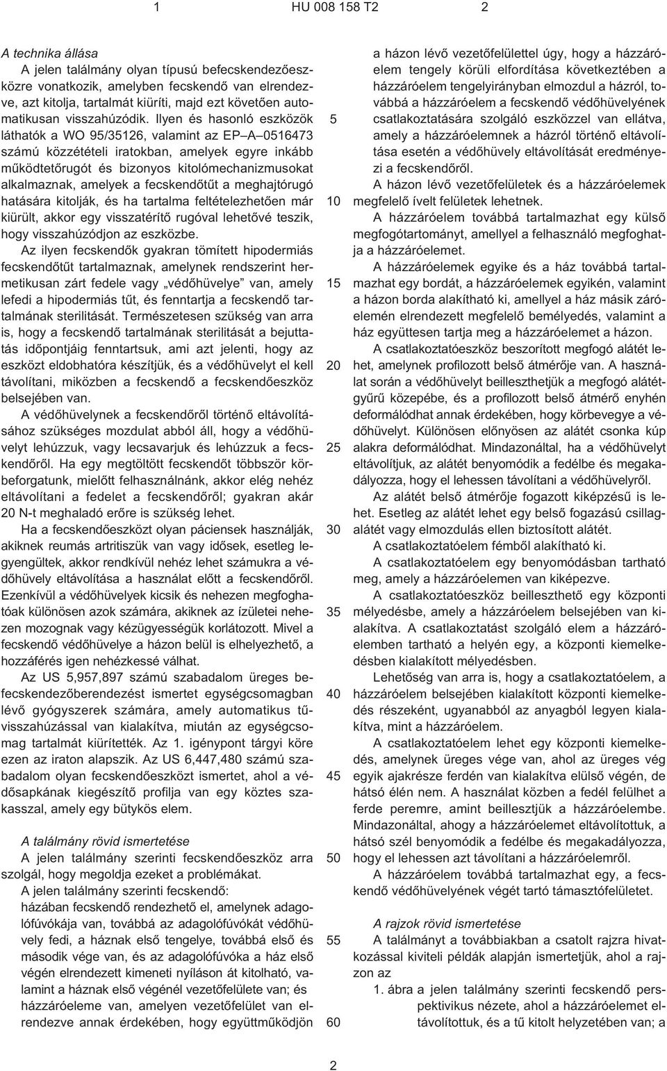 Ilyen és hasonló eszközök láthatók a WO 95/35126, valamint az EP A 0516473 számú közzétételi iratokban, amelyek egyre inkább mûködtetõrugót és bizonyos kitolómechanizmusokat alkalmaznak, amelyek a