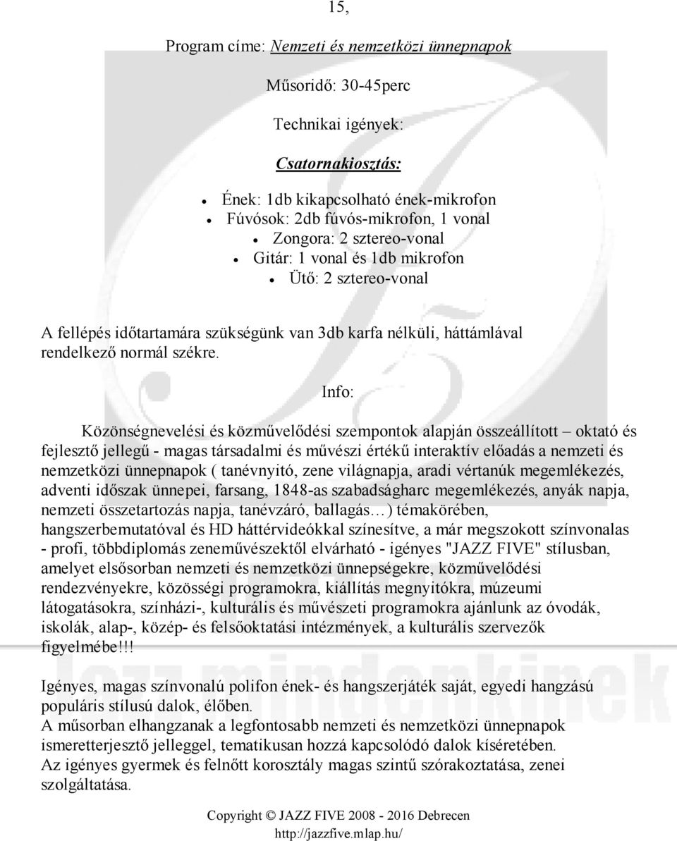 zene világnapja, aradi vértanúk megemlékezés, adventi időszak ünnepei, farsang, 1848-as szabadságharc megemlékezés, anyák napja, nemzeti összetartozás napja, tanévzáró, ballagás ) témakörében,