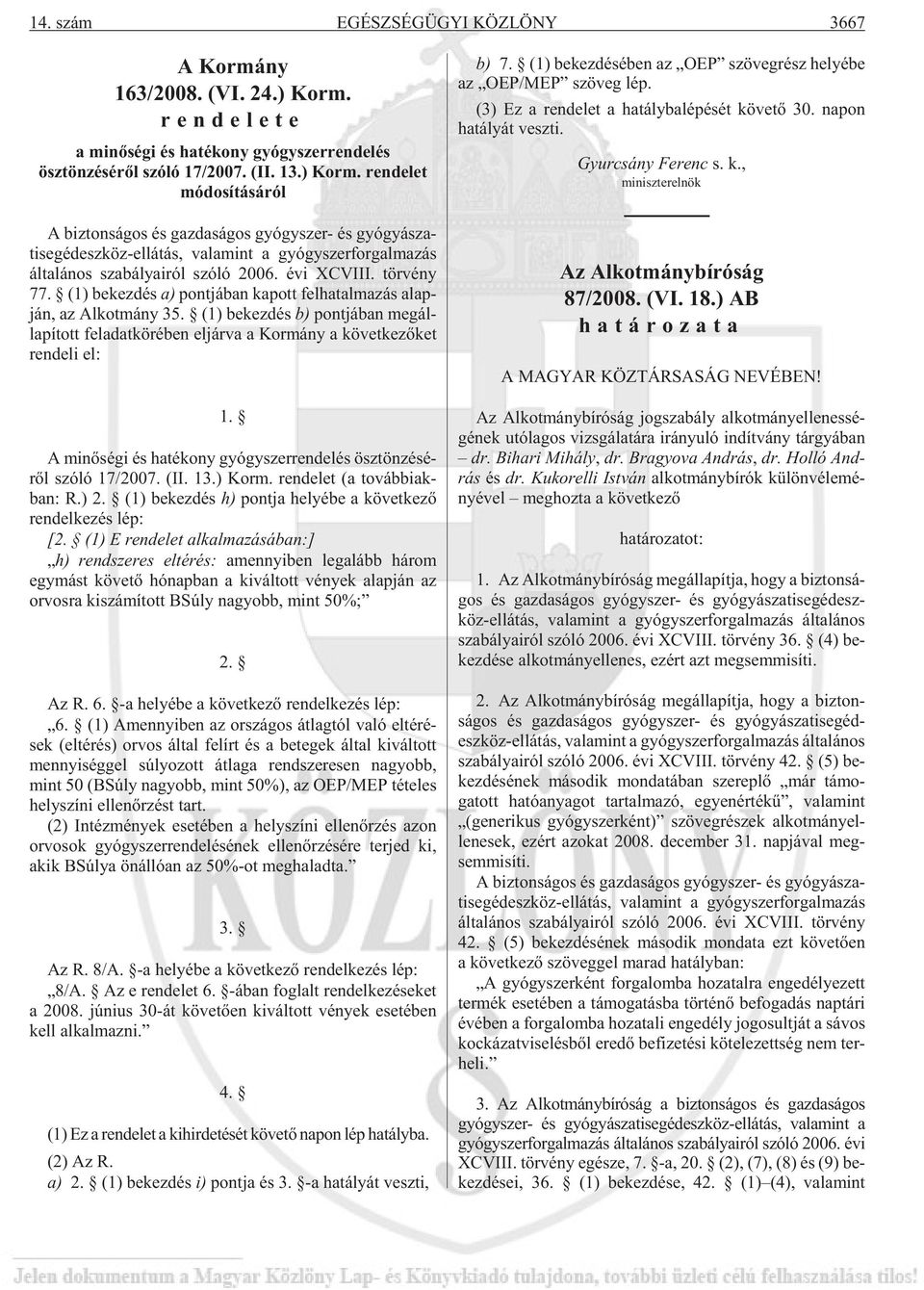 ren de let módosításáról A biz ton sá gos és gaz da sá gos gyógy szer- és gyó gyá sza - ti se géd esz köz-el lá tás, va la mint a gyógy szer for gal ma zás ál ta lá nos sza bá lya i ról szó ló 2006.