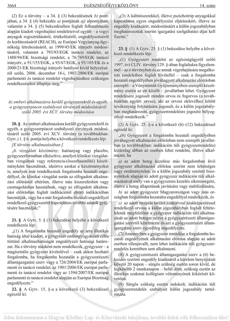 lá to zá sá ról (REACH), az Eu ró pai Ve gyi anyag-ügy - nök ség lét re ho zá sá ról, az 1999/45/EK irány elv módosí - tásáról, va la mint a 793/93/EGK ta ná csi ren de let, az 1488/94/EK bi zott sá