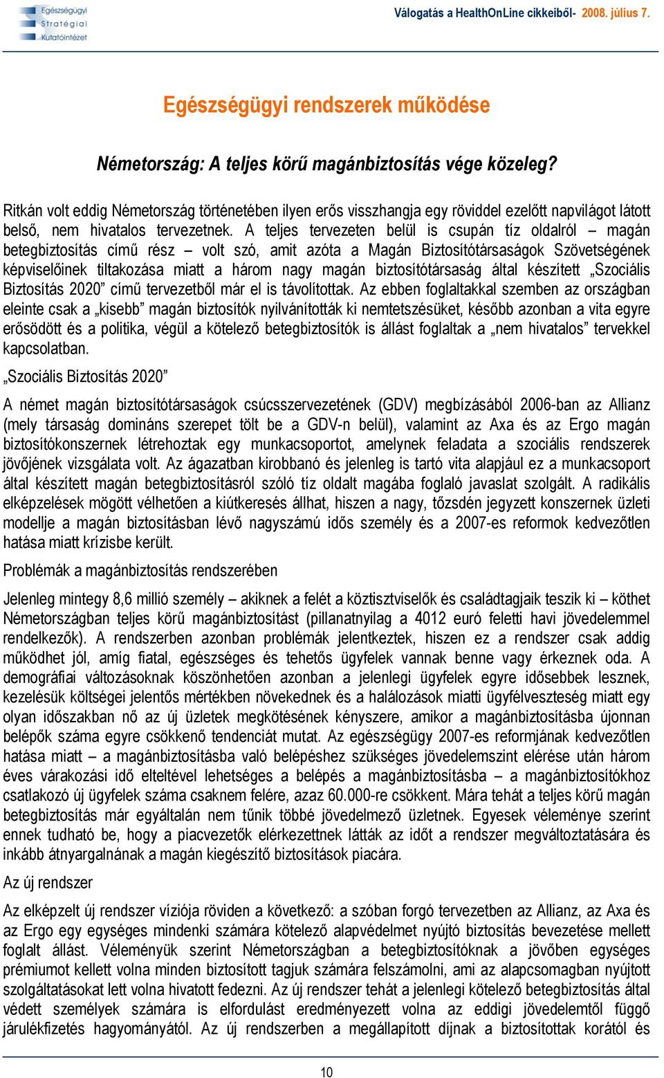 A teljes tervezeten belül is csupán tíz oldalról magán betegbiztosítás című rész volt szó, amit azóta a Magán Biztosítótársaságok Szövetségének képviselőinek tiltakozása miatt a három nagy magán