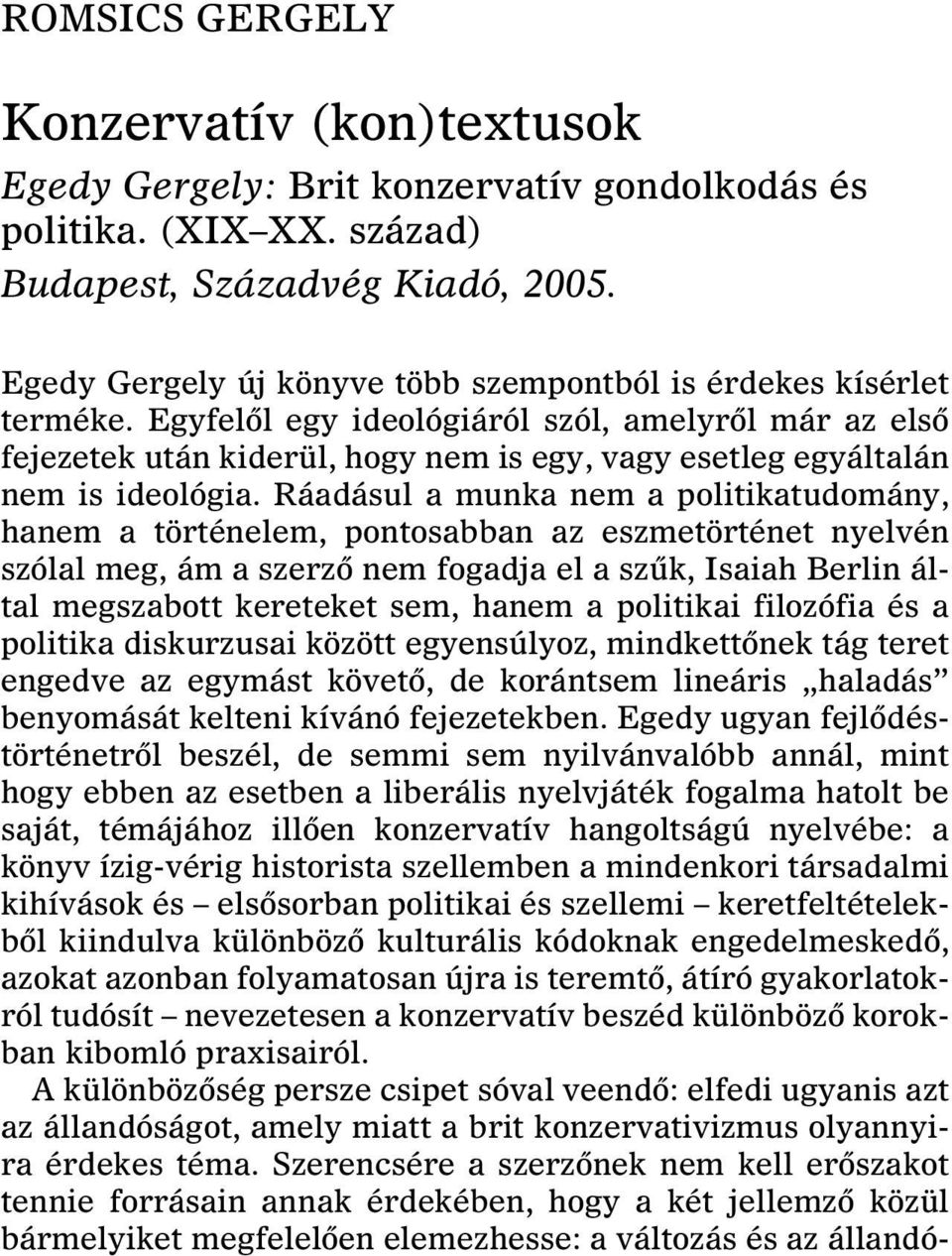 Egyfelôl egy ideológiáról szól, amelyrôl már az elsô fejezetek után kiderül, hogy nem is egy, vagy esetleg egyáltalán nem is ideológia.