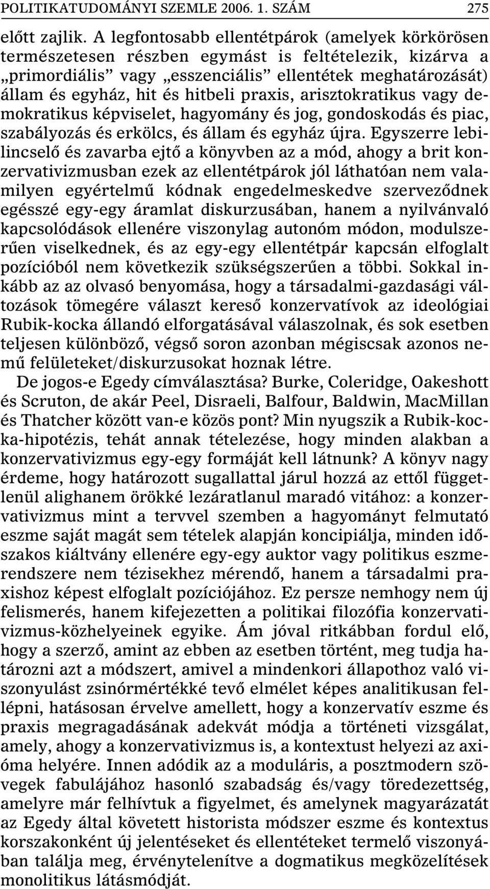 praxis, arisztokratikus vagy demokratikus képviselet, hagyomány és jog, gondoskodás és piac, szabályozás és erkölcs, és állam és egyház újra.