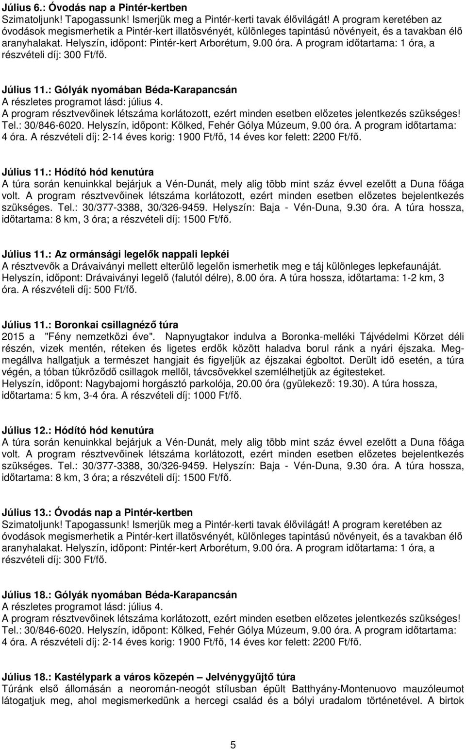 A program idıtartama: 1 óra, a részvételi díj: 300 Ft/fı. Július 11.: Gólyák nyomában Béda-Karapancsán Július 11.: Hódító hód kenutúra szükséges. Tel.: 30/377-3388, 30/326-9459.