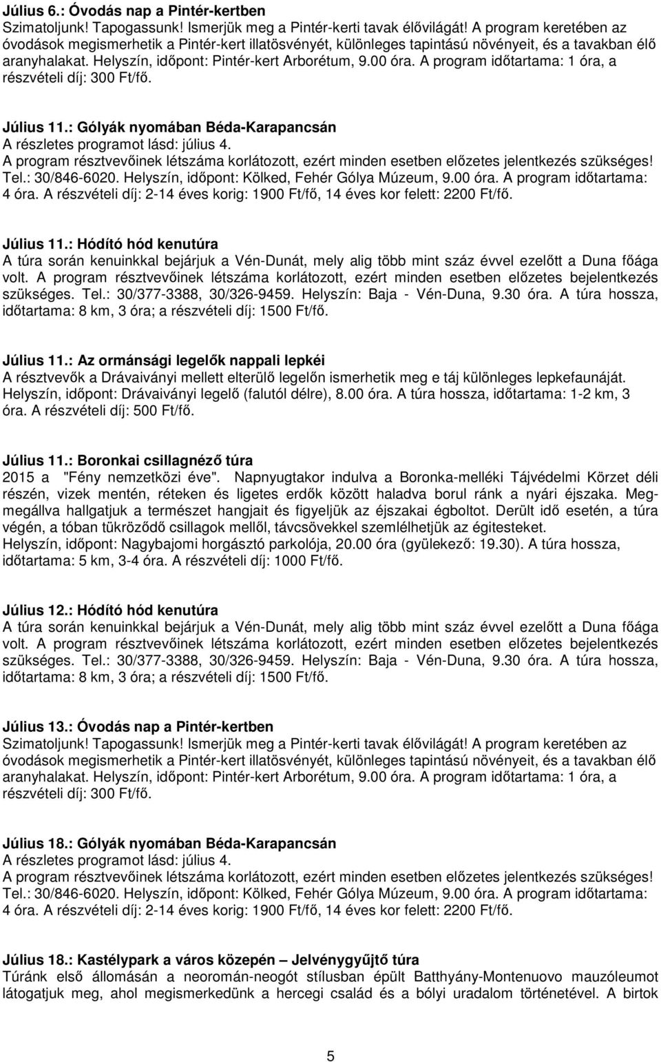 A program idıtartama: 1 óra, a részvételi díj: 300 Ft/fı. Július 11.: Gólyák nyomában Béda-Karapancsán Július 11.: Hódító hód kenutúra szükséges. Tel.: 30/377-3388, 30/326-9459.