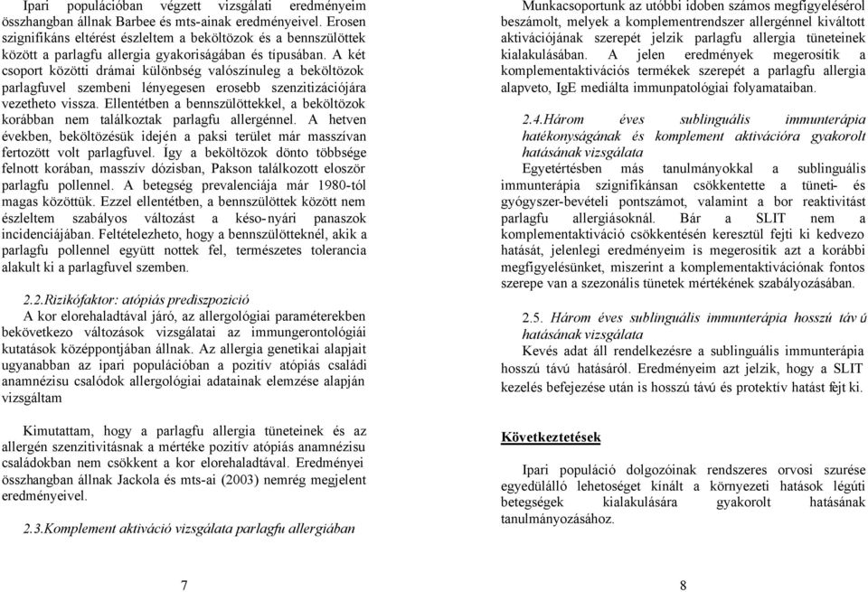 A két csoport közötti drámai különbség valószínuleg a beköltözok parlagfuvel szembeni lényegesen erosebb szenzitizációjára vezetheto vissza.