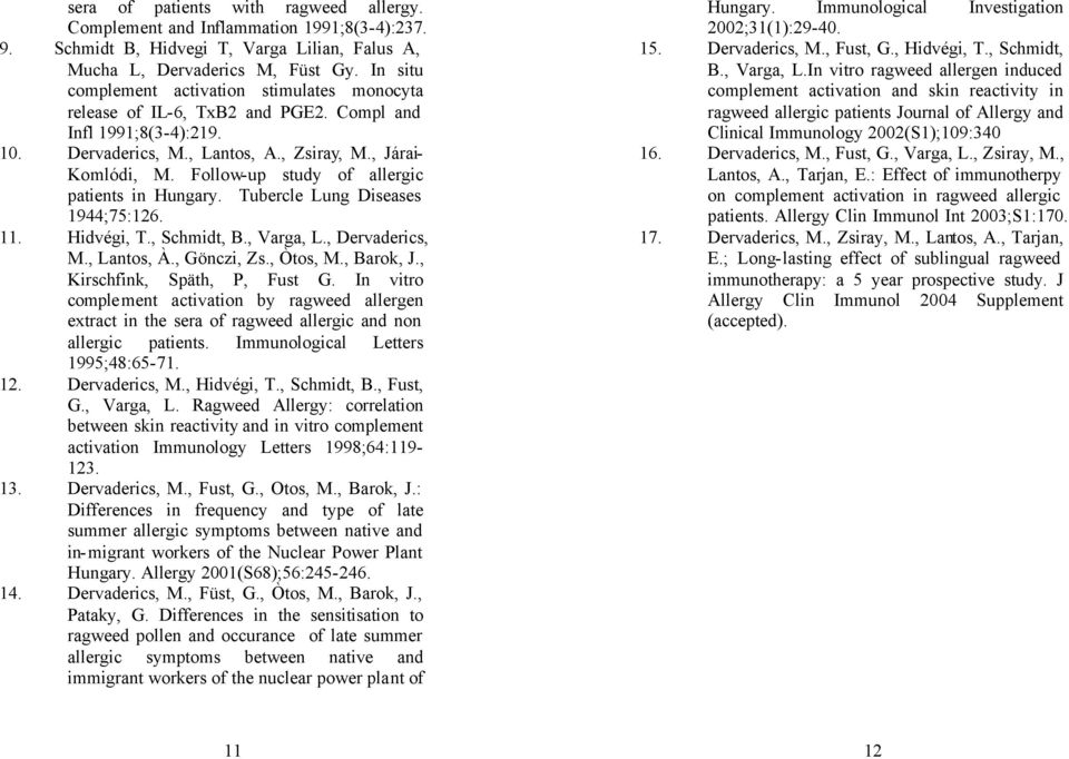 Follow-up study of allergic patients in Hungary. Tubercle Lung Diseases 1944;75:126. 11. Hidvégi, T., Schmidt, B., Varga, L., Dervaderics, M., Lantos, À., Gönczi, Zs., Òtos, M., Barok, J.