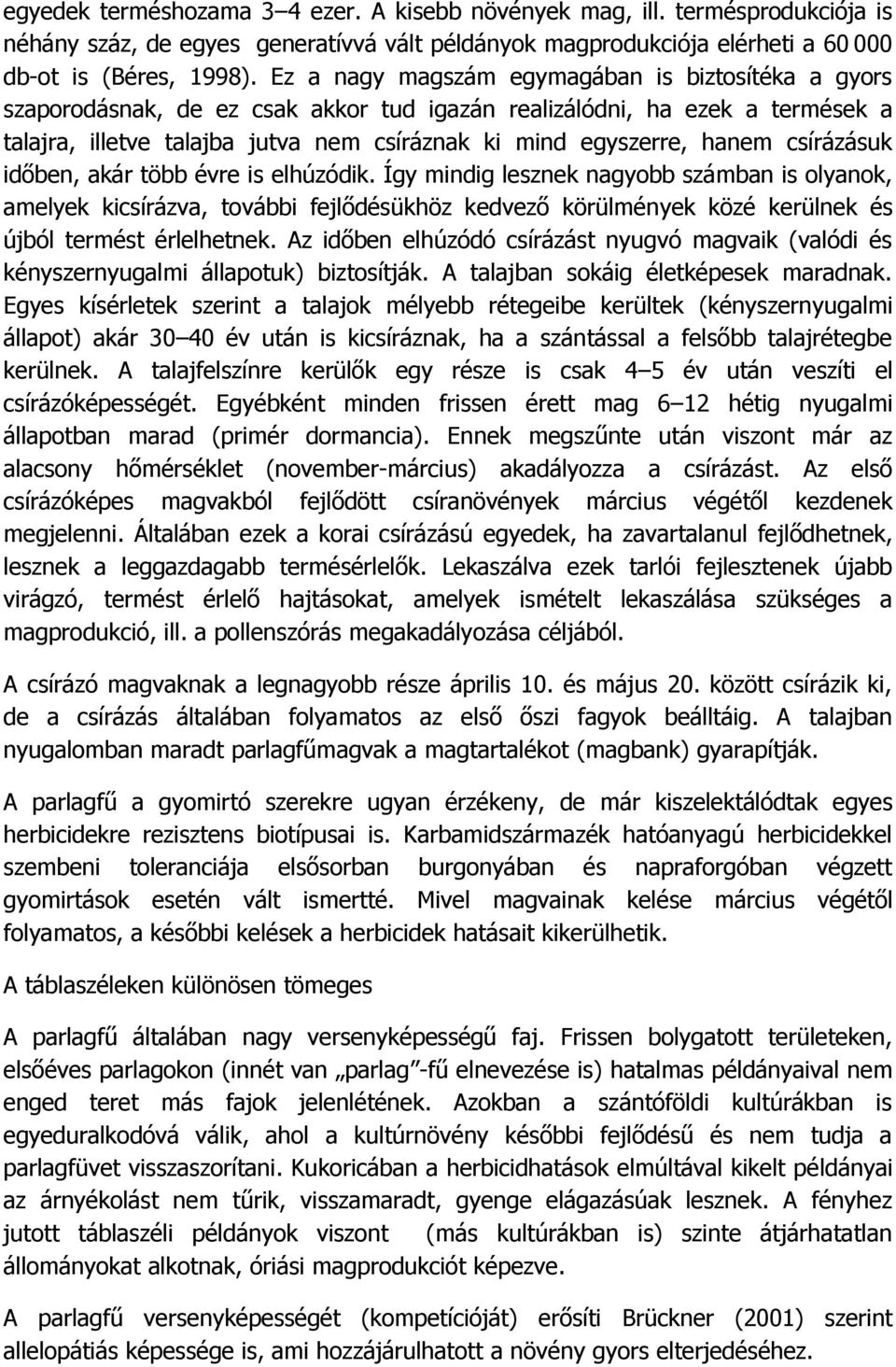 csírázásuk időben, akár több évre is elhúzódik. Így mindig lesznek nagyobb számban is olyanok, amelyek kicsírázva, további fejlődésükhöz kedvező körülmények közé kerülnek és újból termést érlelhetnek.