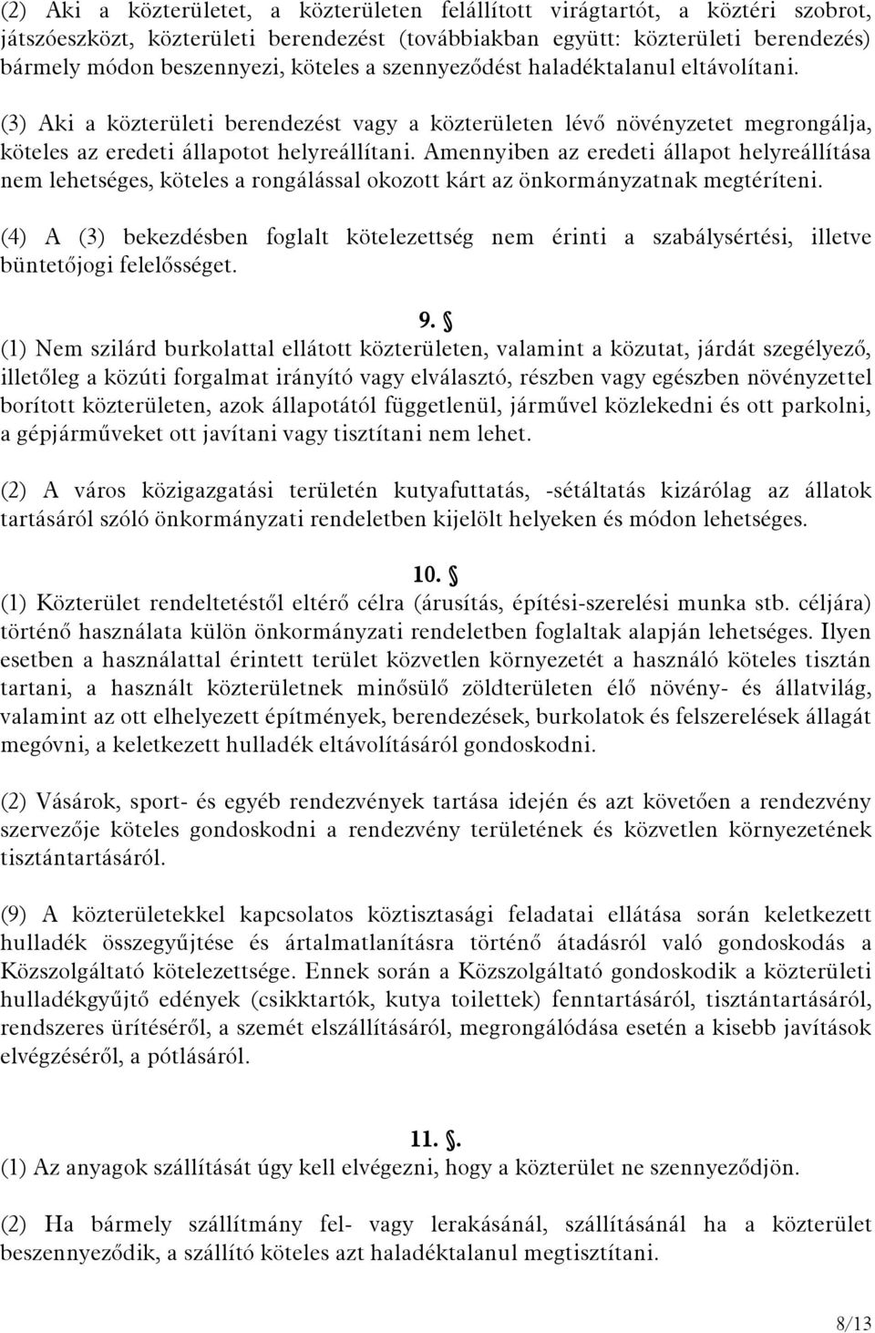 Amennyiben az eredeti állapot helyreállítása nem lehetséges, köteles a rongálással okozott kárt az önkormányzatnak megtéríteni.