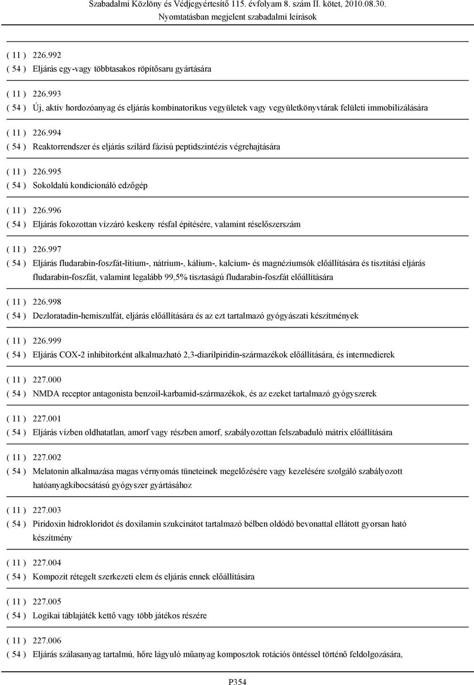 994 ( 54 ) Reaktorrendszer és eljárás szilárd fázisú peptidszintézis végrehajtására ( 11 ) 226.995 ( 54 ) Sokoldalú kondicionáló edzőgép ( 11 ) 226.