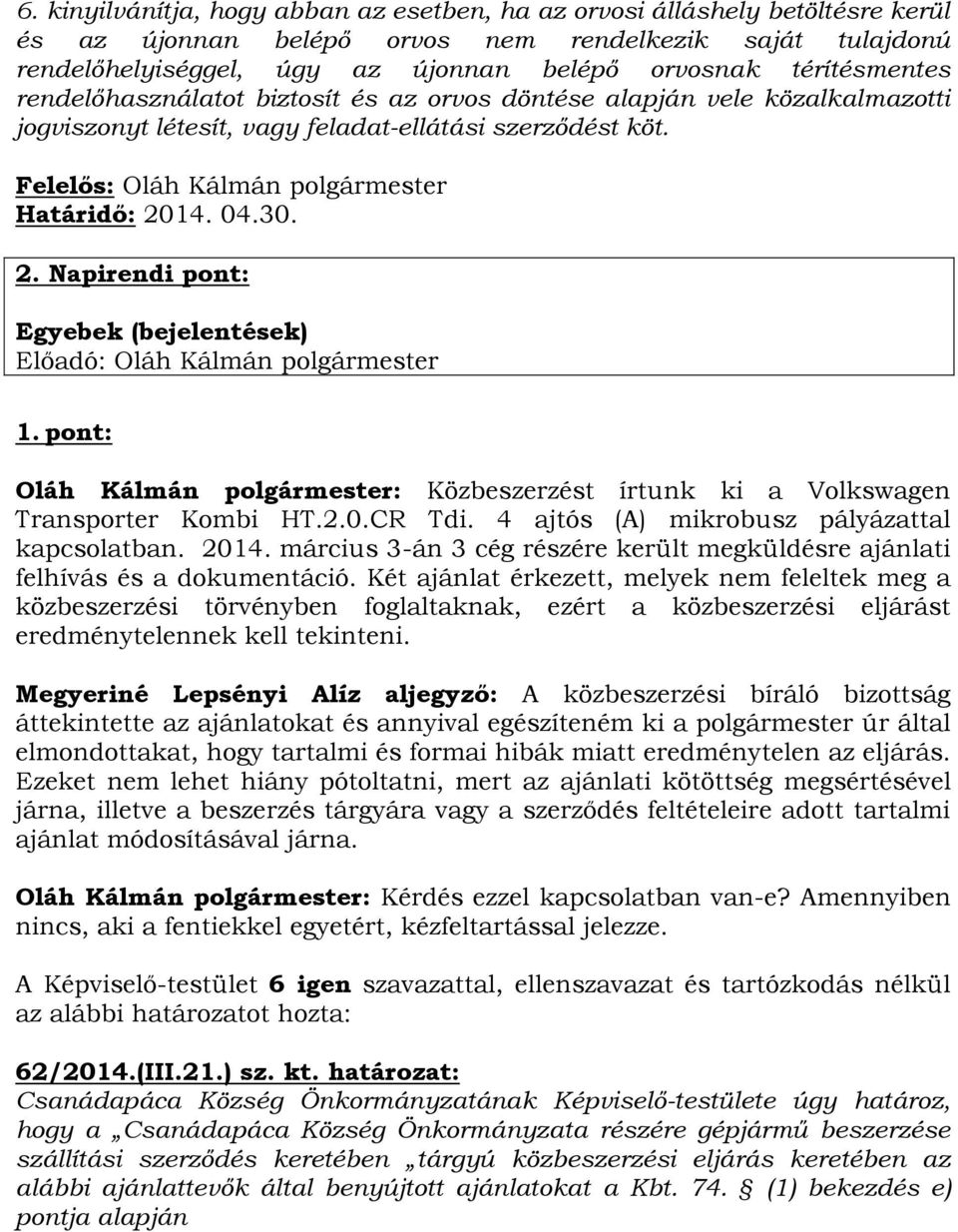 04.30. 2. Napirendi pont: Egyebek (bejelentések) 1. pont: Oláh Kálmán polgármester: Közbeszerzést írtunk ki a Volkswagen Transporter Kombi HT.2.0.CR Tdi.