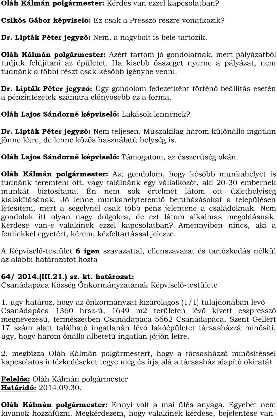 Lipták Péter jegyző: Úgy gondolom fedezetként történő beállítás esetén a pénzintézetek számára előnyösebb ez a forma. Oláh Lajos Sándorné képviselő: Lakások lennének? Dr.