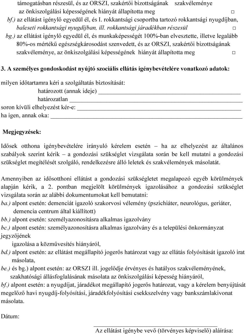 ) az ellátást igénylő egyedül él, és munkaképességét 100%-ban elvesztette, illetve legalább 80%-os mértékű egészségkárosodást szenvedett, és az ORSZI, szakértői bizottságának szakvéleménye, az