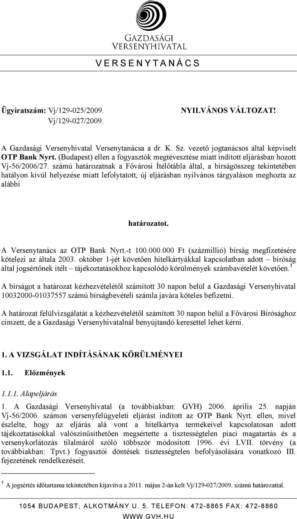 számú határozatnak a Fıvárosi Ítélıtábla által, a bírságösszeg tekintetében hatályon kívül helyezése miatt lefolytatott, új eljárásban nyilvános tárgyaláson meghozta az alábbi határozatot.