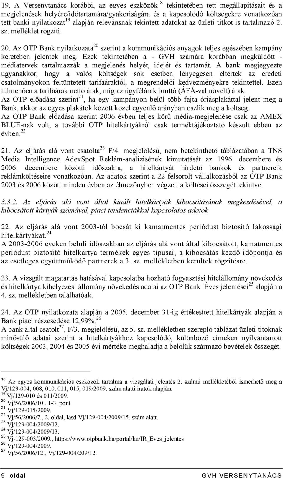 Az OTP Bank nyilatkozata 20 szerint a kommunikációs anyagok teljes egészében kampány keretében jelentek meg.