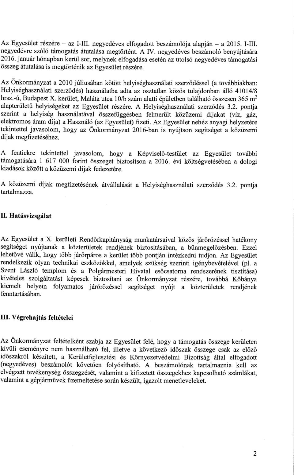 Az Önkormányzat a 2010 júliusában kötött helyiséghasználati szerződéssel (a továbbiakban: Helyiséghasználati szerződés) használatba adta az osztatlan közös tulajdonban álló 41014/8 hrsz.