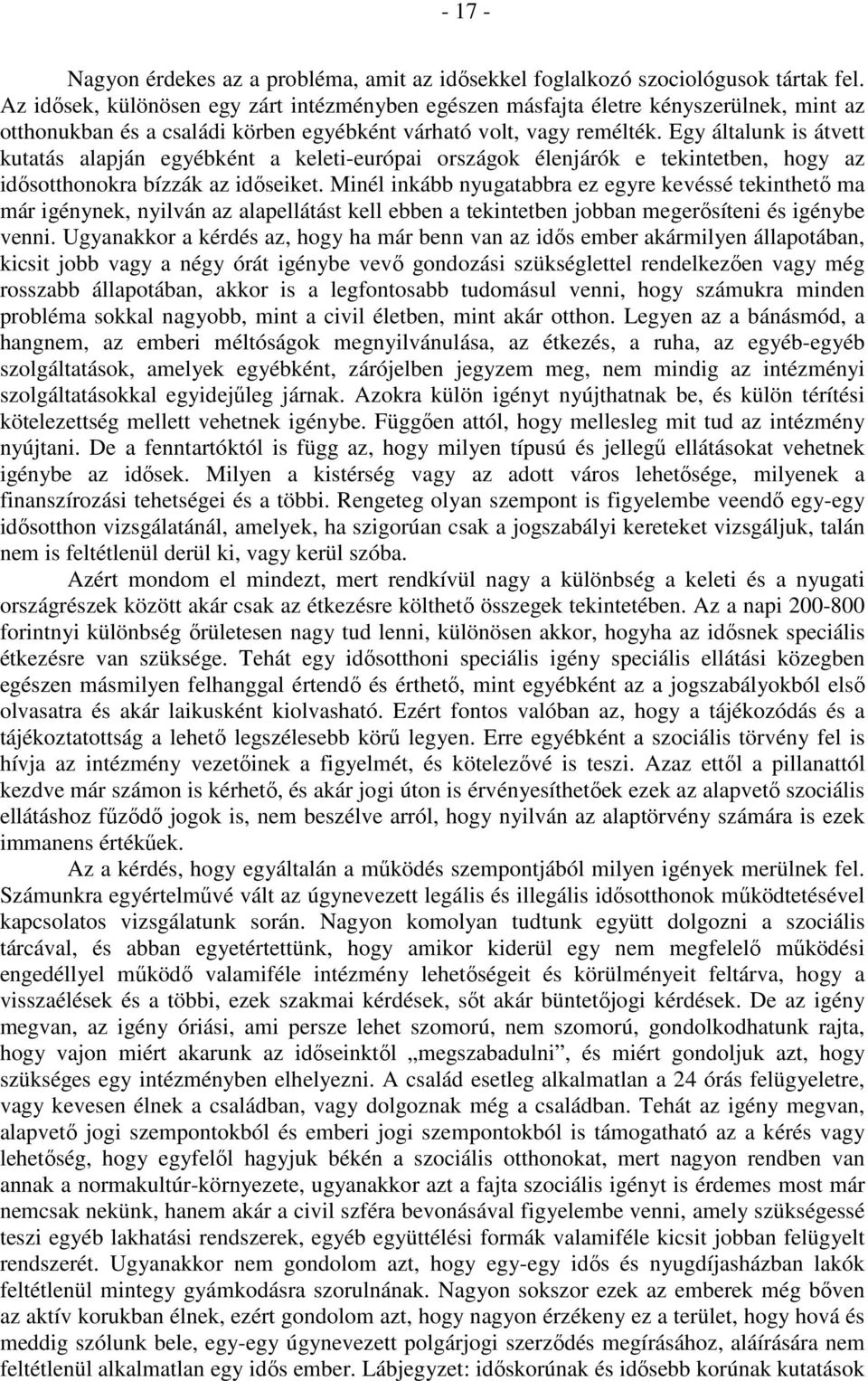 Egy általunk is átvett kutatás alapján egyébként a keleti-európai országok élenjárók e tekintetben, hogy az idősotthonokra bízzák az időseiket.