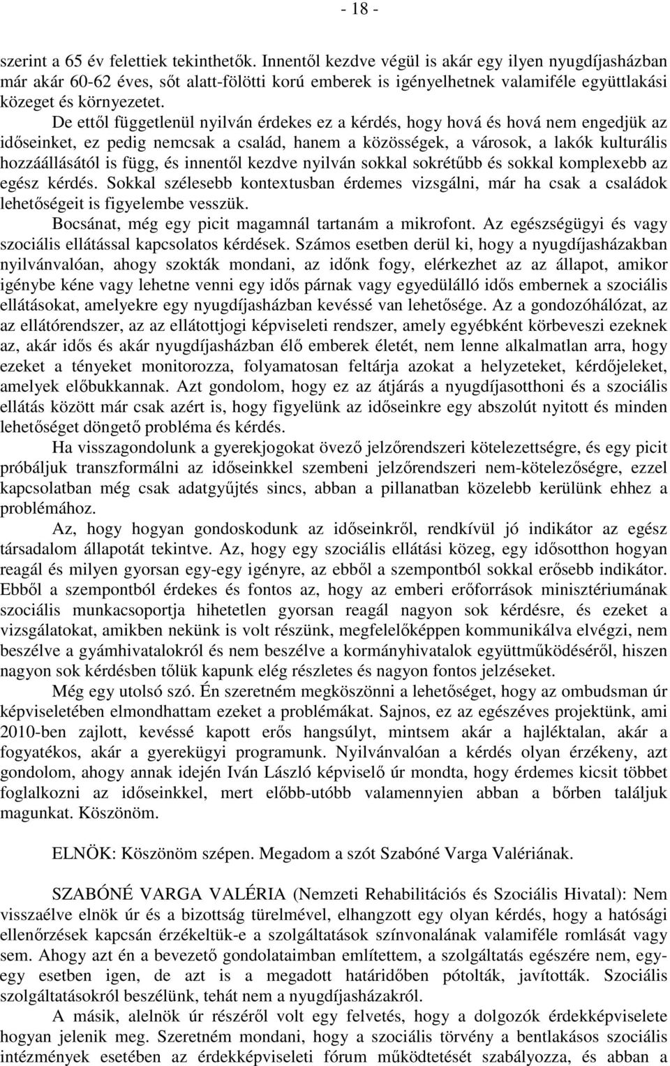 De ettől függetlenül nyilván érdekes ez a kérdés, hogy hová és hová nem engedjük az időseinket, ez pedig nemcsak a család, hanem a közösségek, a városok, a lakók kulturális hozzáállásától is függ, és