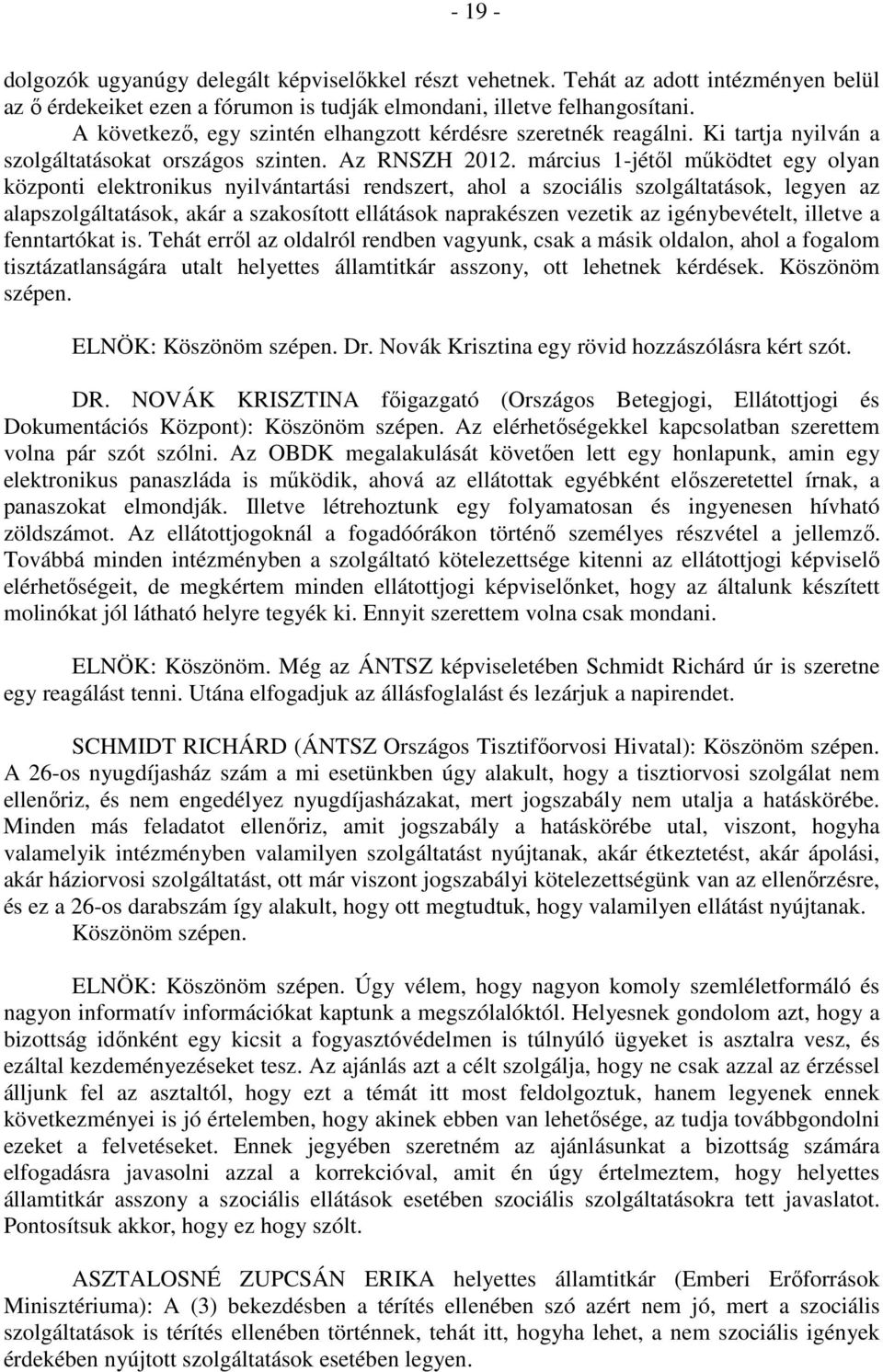 március 1-jétől működtet egy olyan központi elektronikus nyilvántartási rendszert, ahol a szociális szolgáltatások, legyen az alapszolgáltatások, akár a szakosított ellátások naprakészen vezetik az