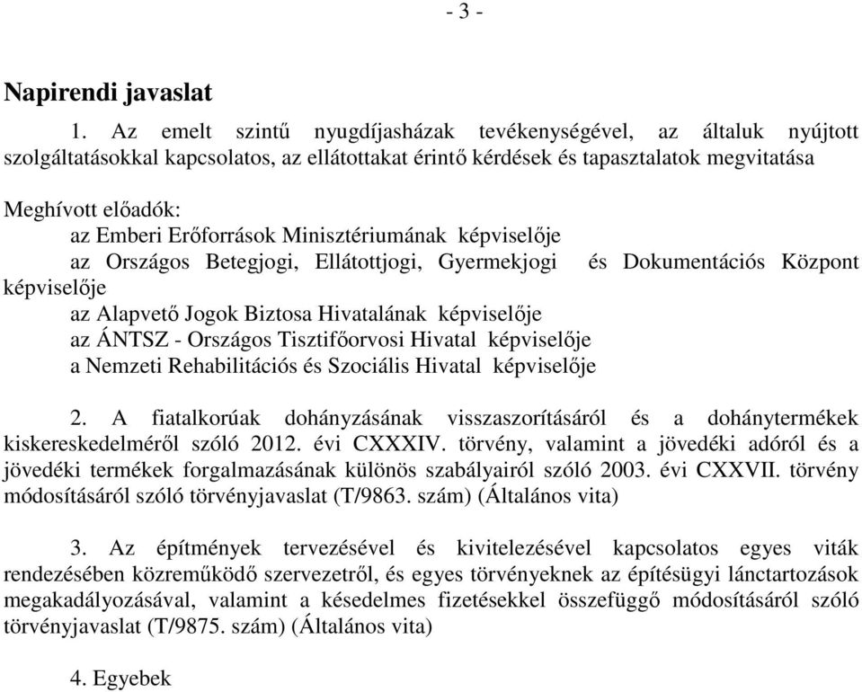 Erőforrások Minisztériumának képviselője az Országos Betegjogi, Ellátottjogi, Gyermekjogi és Dokumentációs Központ képviselője az Alapvető Jogok Biztosa Hivatalának képviselője az ÁNTSZ - Országos