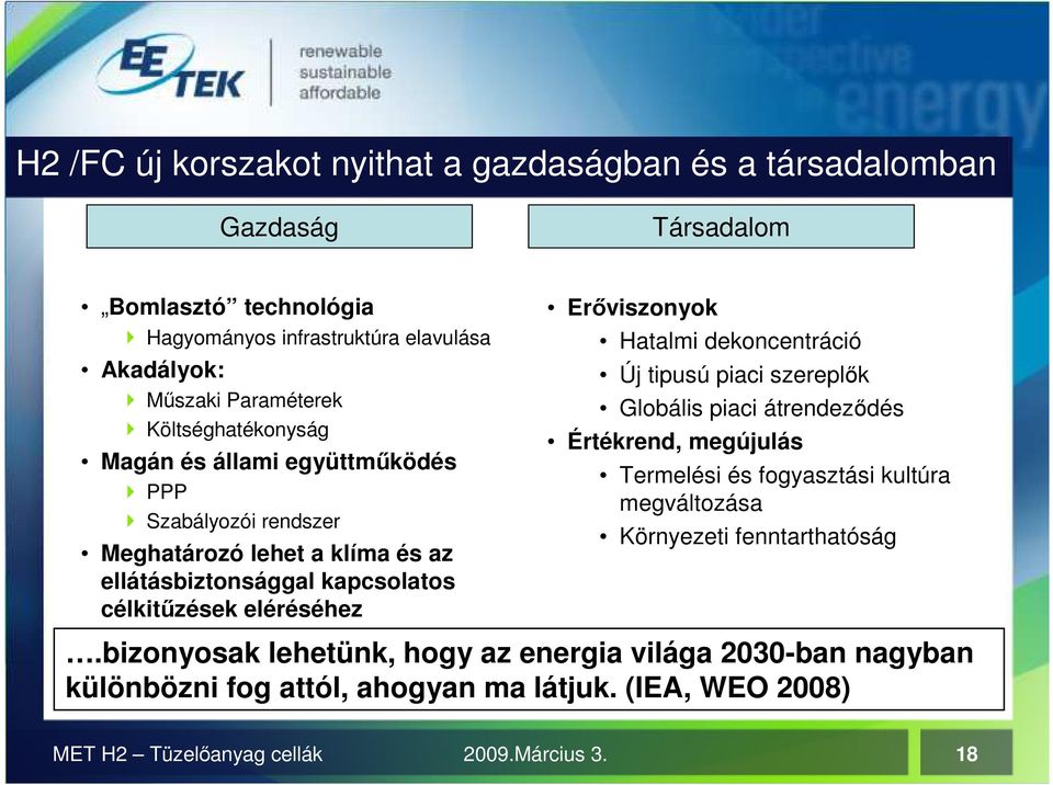 eléréséhez Erıviszonyok Hatalmi dekoncentráció Új tipusú piaci szereplık Globális piaci átrendezıdés Értékrend, megújulás Termelési és fogyasztási kultúra megváltozása